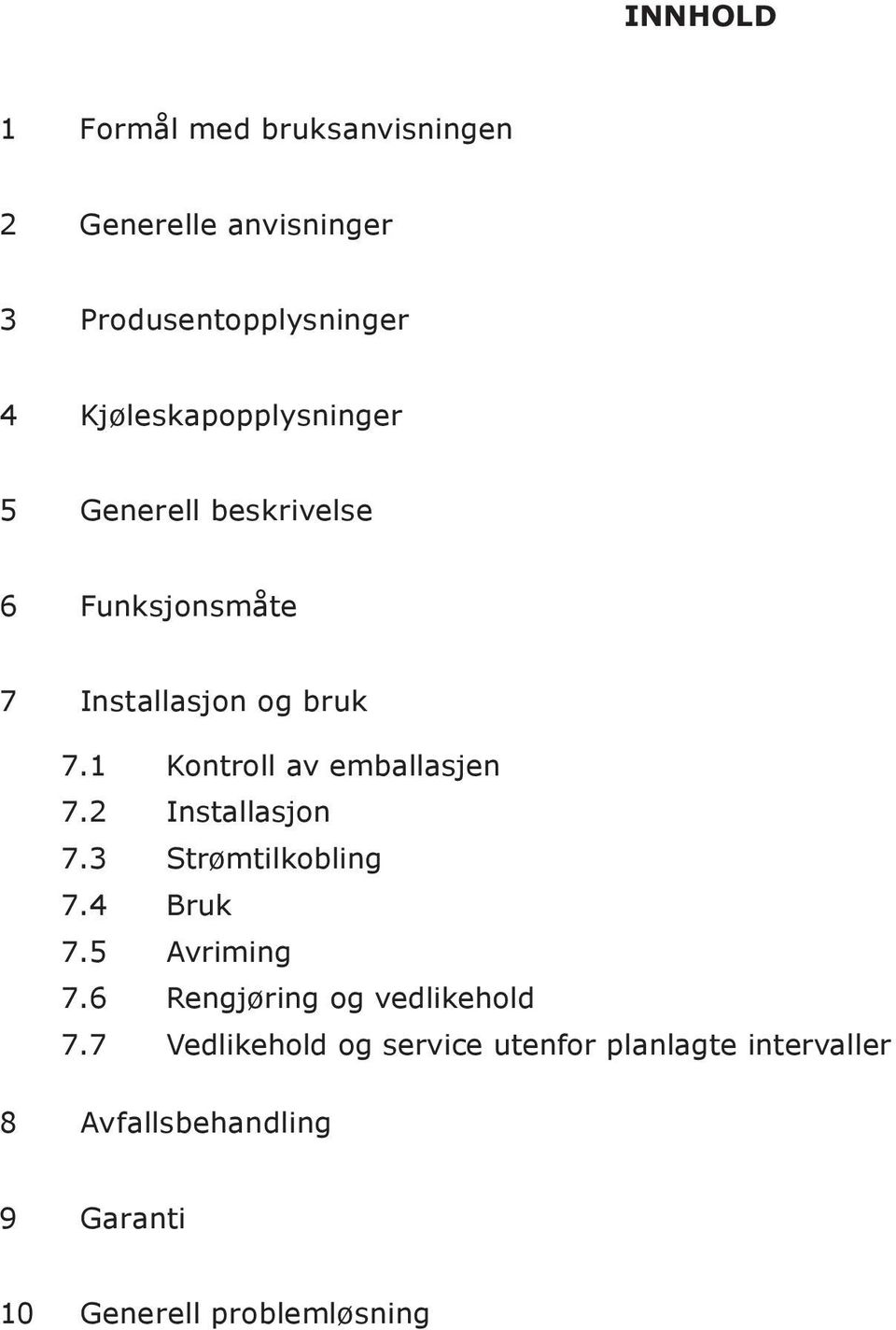 1 Kontroll av emballasjen 7.2 Installasjon 7.3 Strømtilkobling 7.4 Bruk 7.5 Avriming 7.