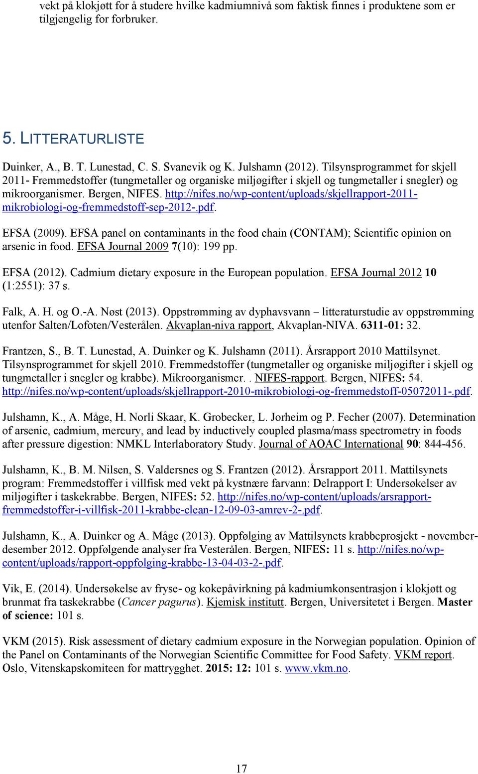 no/wp-content/uploads/skjellrapport-2011- mikrobiologi-og-fremmedstoff-sep-2012-.pdf. EFSA (2009). EFSA panel on contaminants in the food chain (CONTAM); Scientific opinion on arsenic in food.