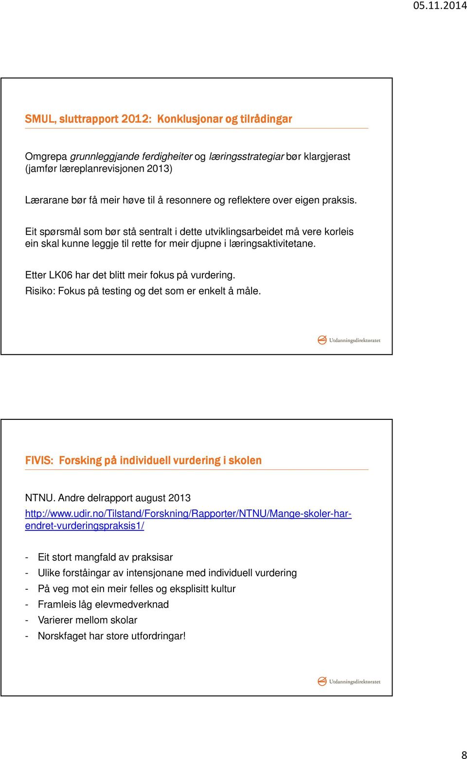 Etter LK06 har det blitt meir fokus på vurdering. Risiko: Fokus på testing og det som er enkelt å måle. FIVIS: Forsking på individuell vurdering i skolen NTNU. Andre delrapport august 2013 http://www.