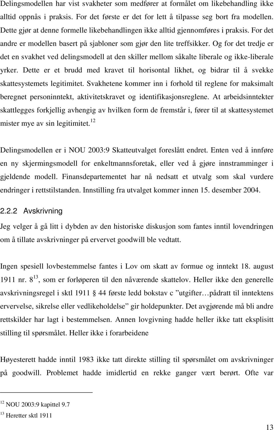 Og for det tredje er det en svakhet ved delingsmodell at den skiller mellom såkalte liberale og ikke-liberale yrker.