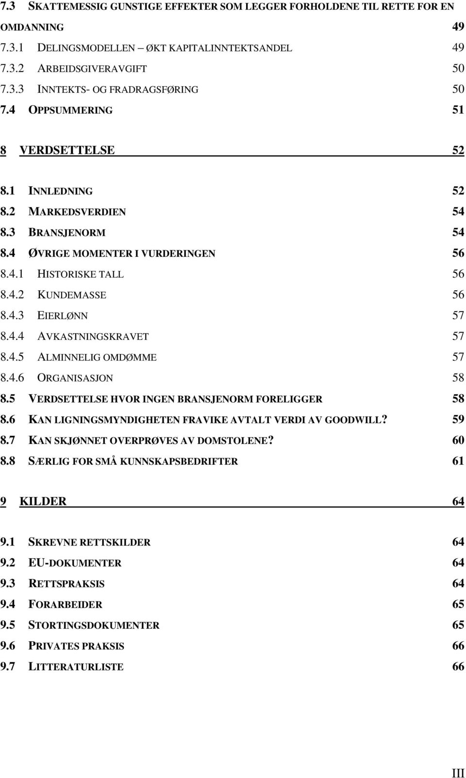 4.5 ALMINNELIG OMDØMME 57 8.4.6 ORGANISASJON 58 8.5 VERDSETTELSE HVOR INGEN BRANSJENORM FORELIGGER 58 8.6 KAN LIGNINGSMYNDIGHETEN FRAVIKE AVTALT VERDI AV GOODWILL? 59 8.