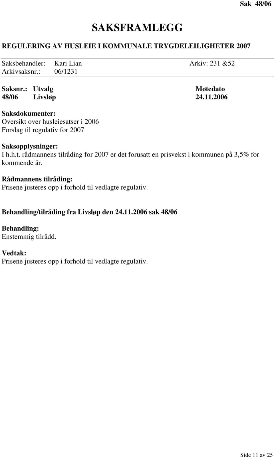 over husleiesatser i 2006 Forslag til regulativ for 2007 I h.h.t. rådmannens tilråding for 2007 er det forusatt en prisvekst i kommunen på 3,5% for kommende år.