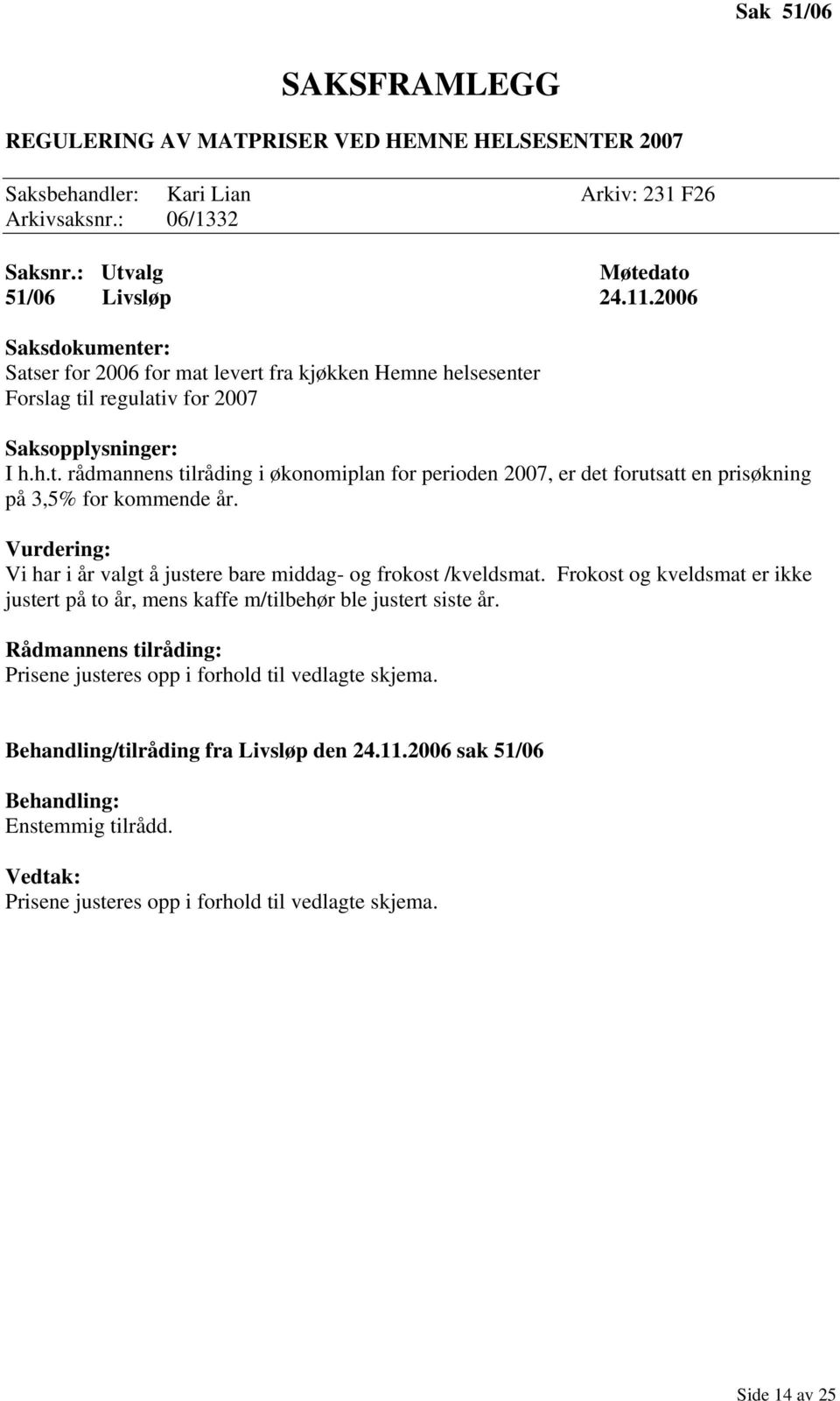 Vurdering: Vi har i år valgt å justere bare middag- og frokost /kveldsmat. Frokost og kveldsmat er ikke justert på to år, mens kaffe m/tilbehør ble justert siste år.