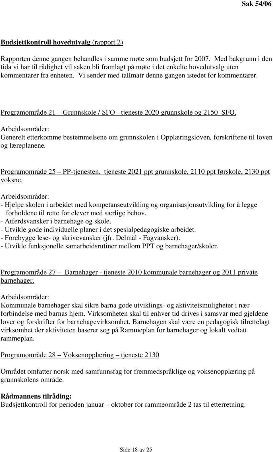 Programområde 21 Grunnskole / SFO - tjeneste 2020 grunnskole og 2150 SFO. Arbeidsområder: Generelt etterkomme bestemmelsene om grunnskolen i Opplæringsloven, forskriftene til loven og læreplanene.