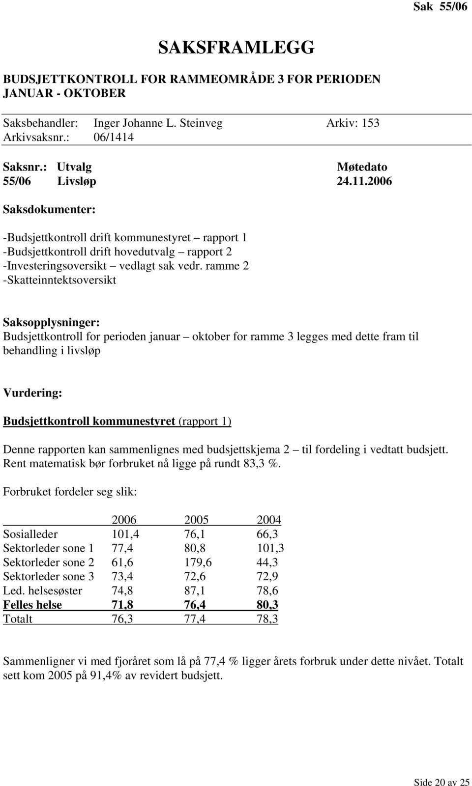 ramme 2 -Skatteinntektsoversikt Budsjettkontroll for perioden januar oktober for ramme 3 legges med dette fram til behandling i livsløp Vurdering: Budsjettkontroll kommunestyret (rapport 1) Denne