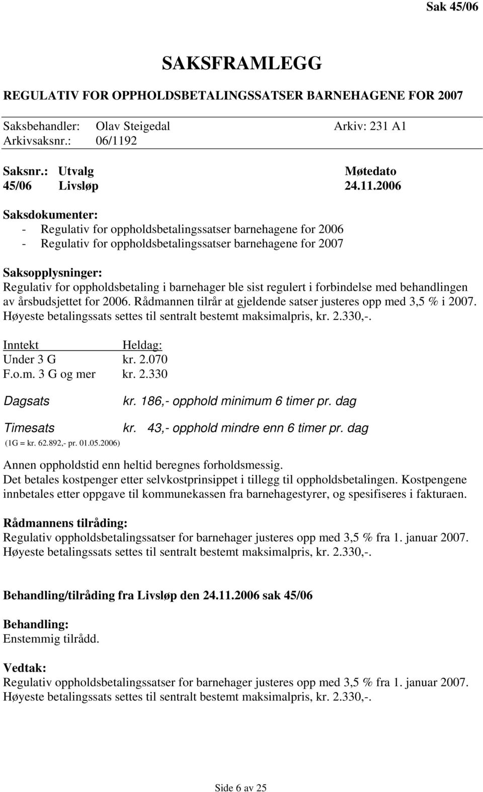 2006 - Regulativ for oppholdsbetalingssatser barnehagene for 2006 - Regulativ for oppholdsbetalingssatser barnehagene for 2007 Regulativ for oppholdsbetaling i barnehager ble sist regulert i