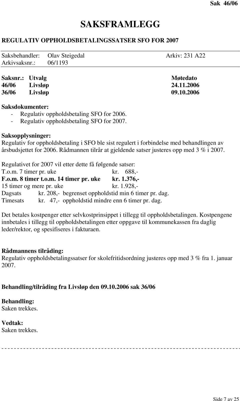 Regulativ for oppholdsbetaling i SFO ble sist regulert i forbindelse med behandlingen av årsbudsjettet for 2006. Rådmannen tilrår at gjeldende satser justeres opp med 3 % i 2007.