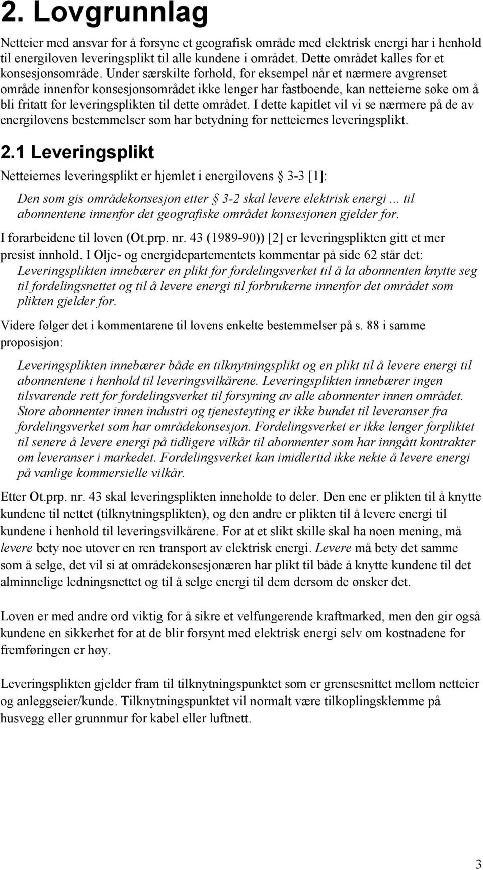 Under særskilte forhold, for eksempel når et nærmere avgrenset område innenfor konsesjonsområdet ikke lenger har fastboende, kan netteierne søke om å bli fritatt for leveringsplikten til dette