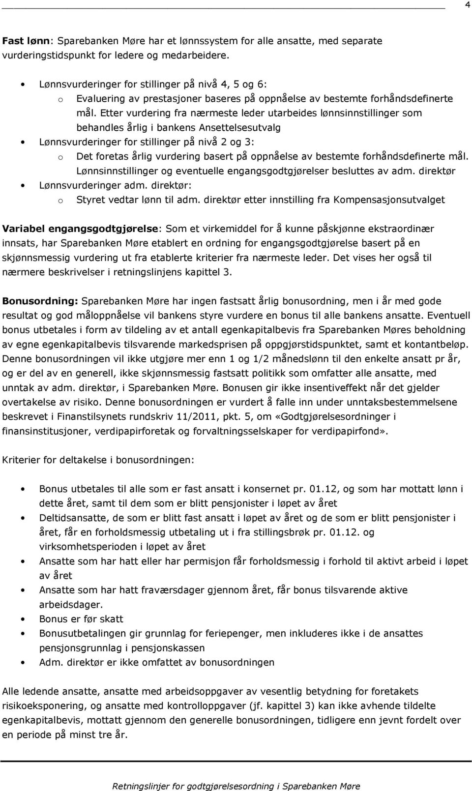 Etter vurdering fra nærmeste leder utarbeides lønnsinnstillinger sm behandles årlig i bankens Ansettelsesutvalg Lønnsvurderinger fr stillinger på nivå 2 g 3: Det fretas årlig vurdering basert på