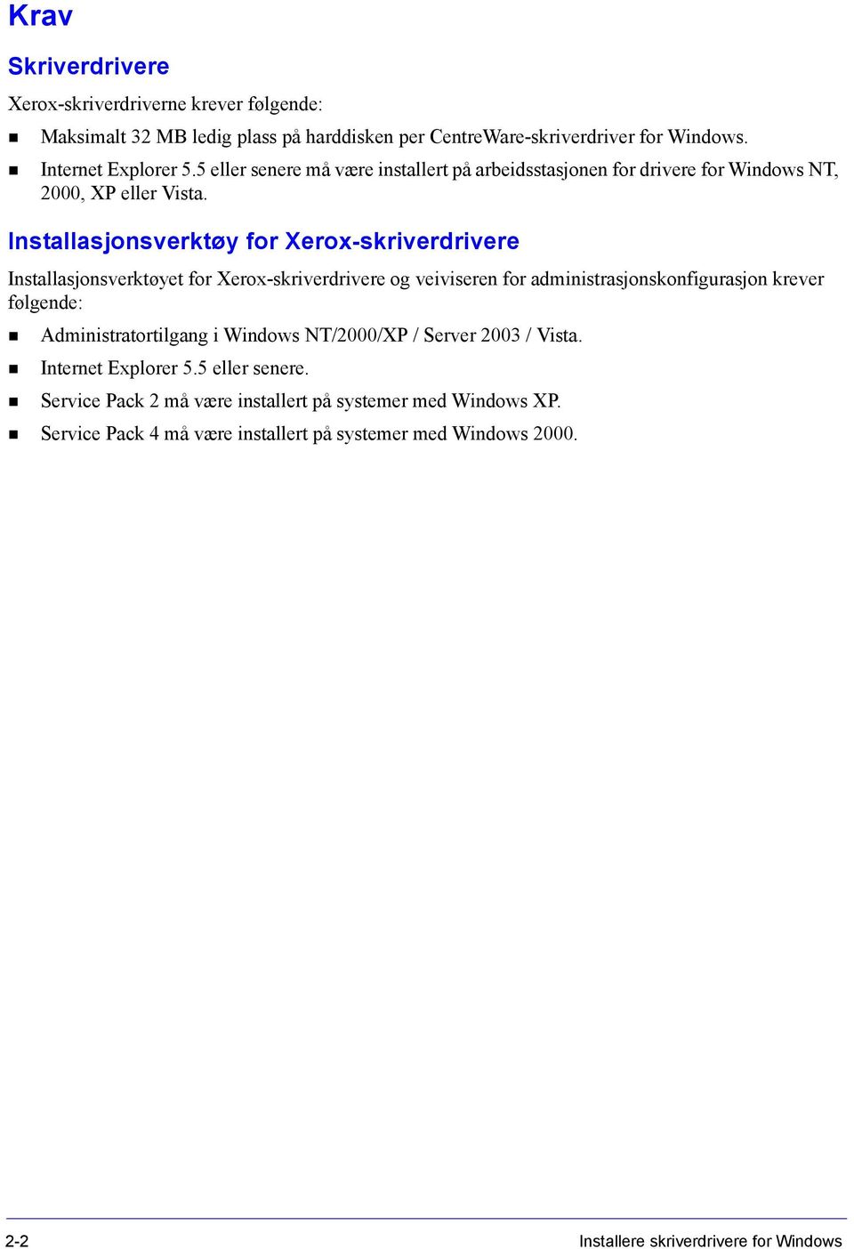 Installasjonsverktøy for Xerox-skriverdrivere Installasjonsverktøyet for Xerox-skriverdrivere og veiviseren for administrasjonskonfigurasjon krever følgende:
