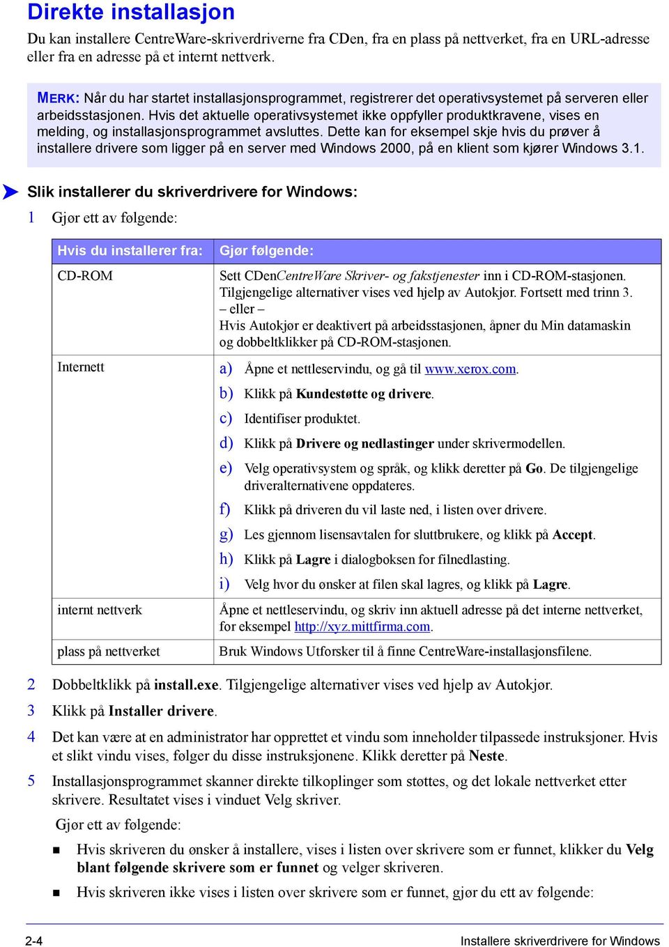 Hvis det aktuelle operativsystemet ikke oppfyller produktkravene, vises en melding, og installasjonsprogrammet avsluttes.