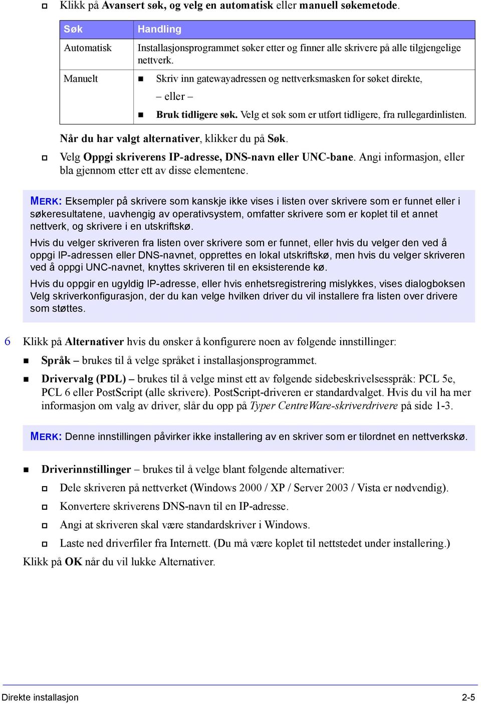 Når du har valgt alternativer, klikker du på Søk. Velg Oppgi skriverens IP-adresse, DNS-navn eller UNC-bane. Angi informasjon, eller bla gjennom etter ett av disse elementene.