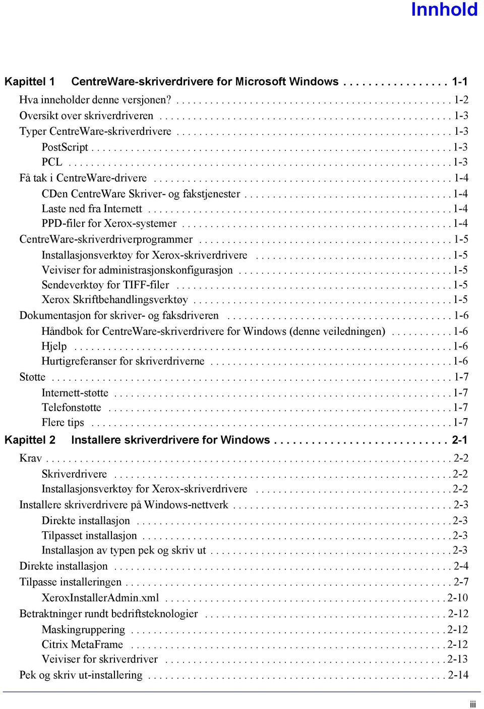 ................................................................... 1-3 Få tak i CentreWare-drivere..................................................... 1-4 CDen CentreWare Skriver- og fakstjenester.