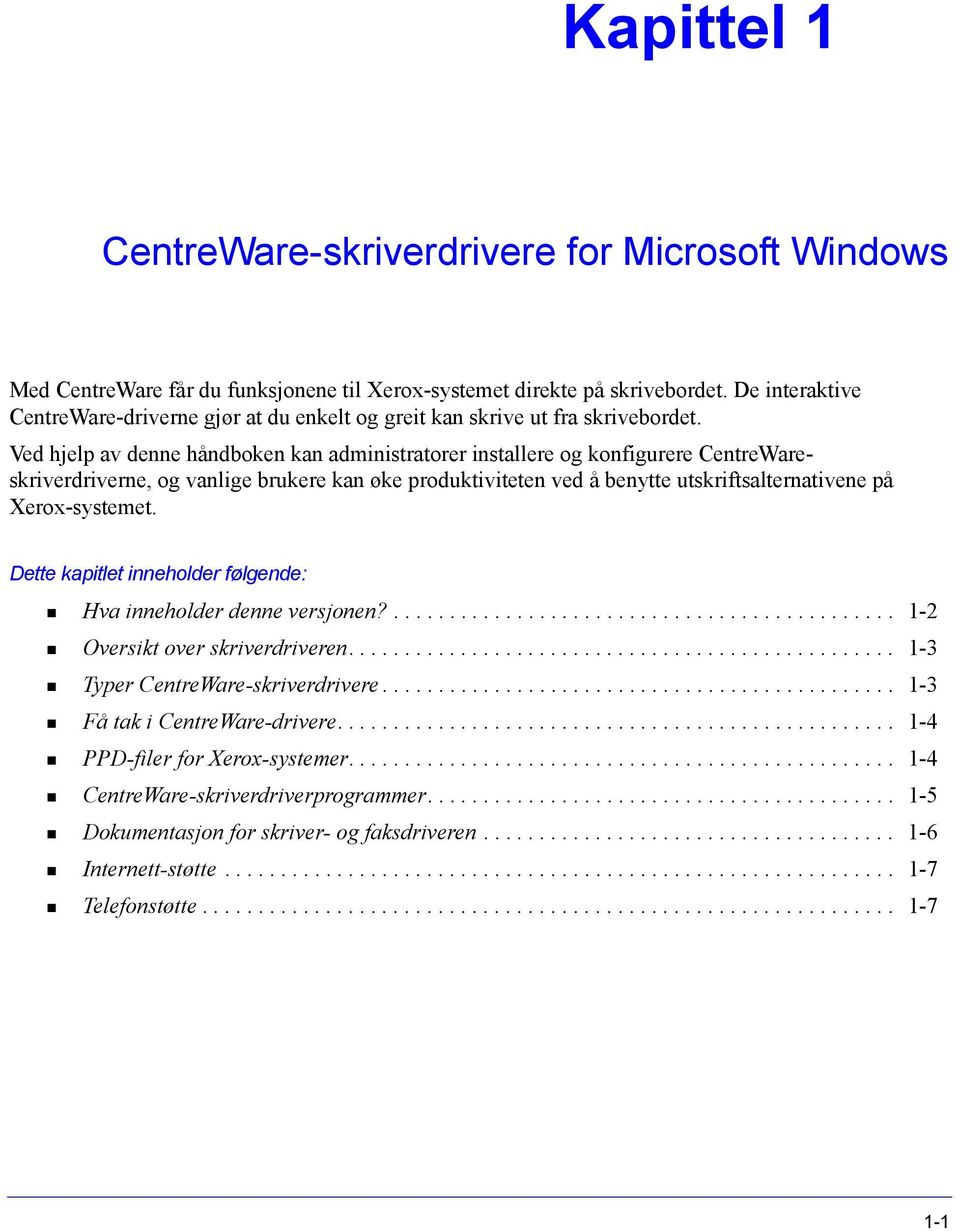 Ved hjelp av denne håndboken kan administratorer installere og konfigurere CentreWareskriverdriverne, og vanlige brukere kan øke produktiviteten ved å benytte utskriftsalternativene på Xerox-systemet.