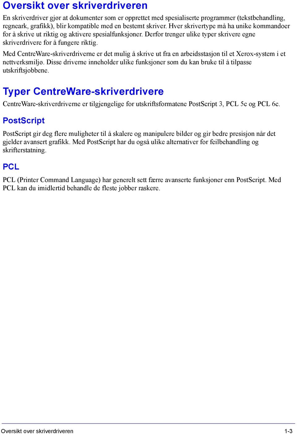 Med CentreWare-skriverdriverne er det mulig å skrive ut fra en arbeidsstasjon til et Xerox-system i et nettverksmiljø.