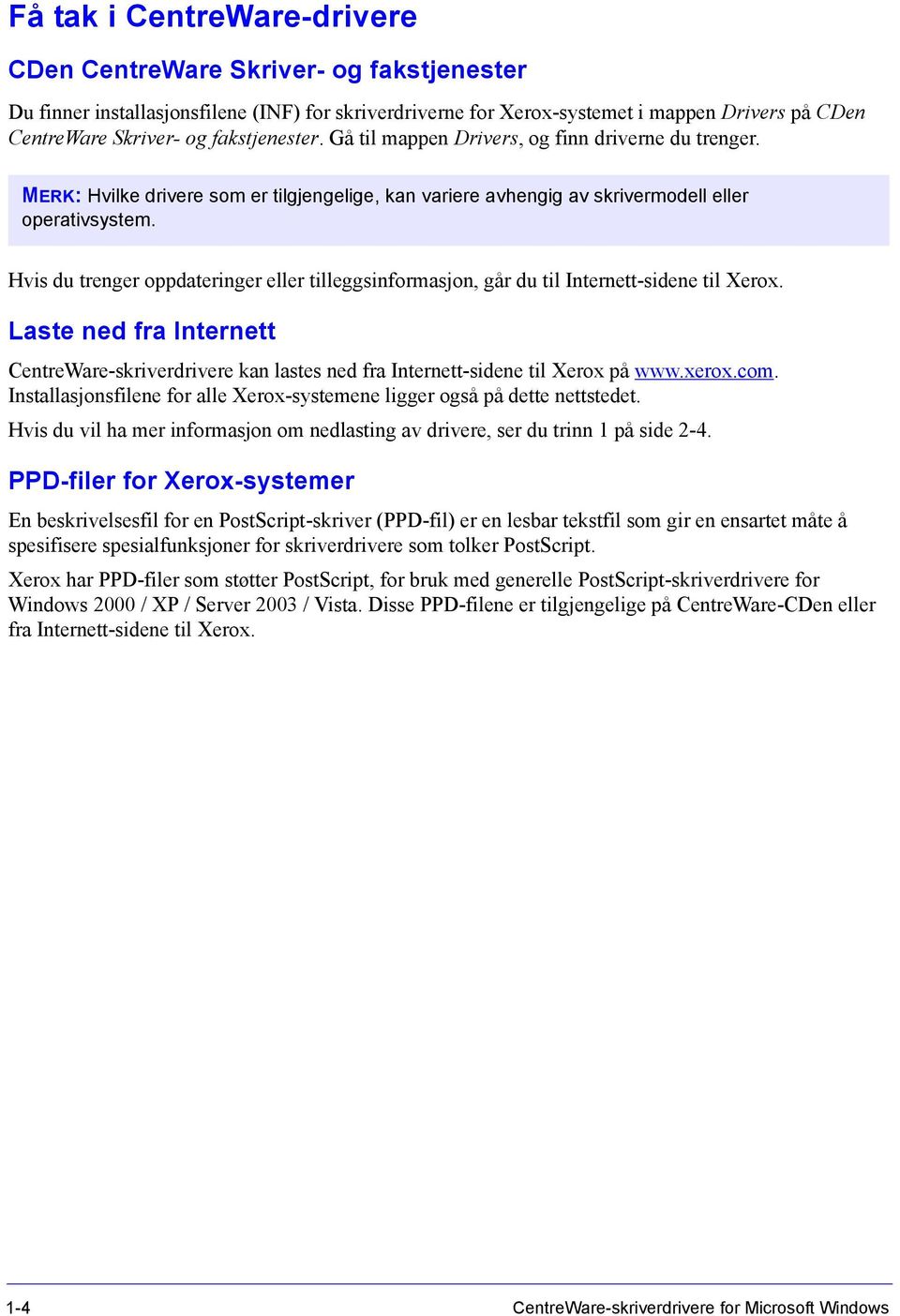 Hvis du trenger oppdateringer eller tilleggsinformasjon, går du til Internett-sidene til Xerox. Laste ned fra Internett CentreWare-skriverdrivere kan lastes ned fra Internett-sidene til Xerox på www.