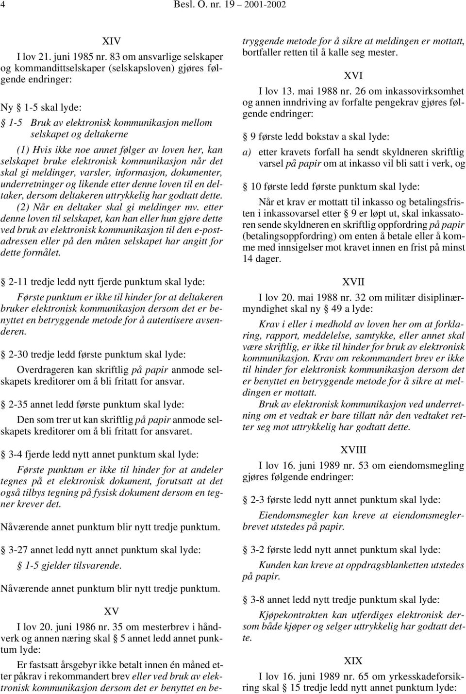 annet følger av loven her, kan selskapet bruke elektronisk kommunikasjon når det skal gi meldinger, varsler, informasjon, dokumenter, underretninger og likende etter denne loven til en deltaker,