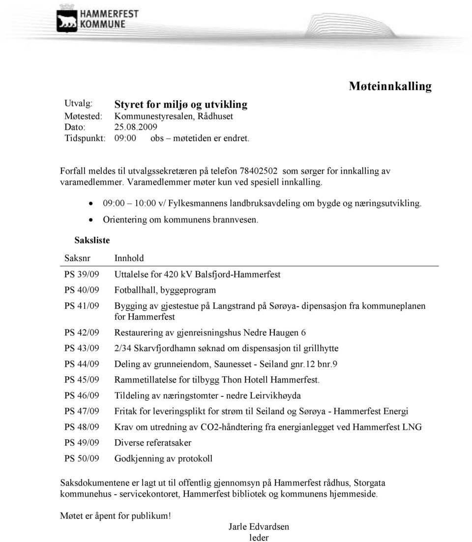 09:00 10:00 v/ Fylkesmannens landbruksavdeling om bygde og næringsutvikling. Orientering om kommunens brannvesen.