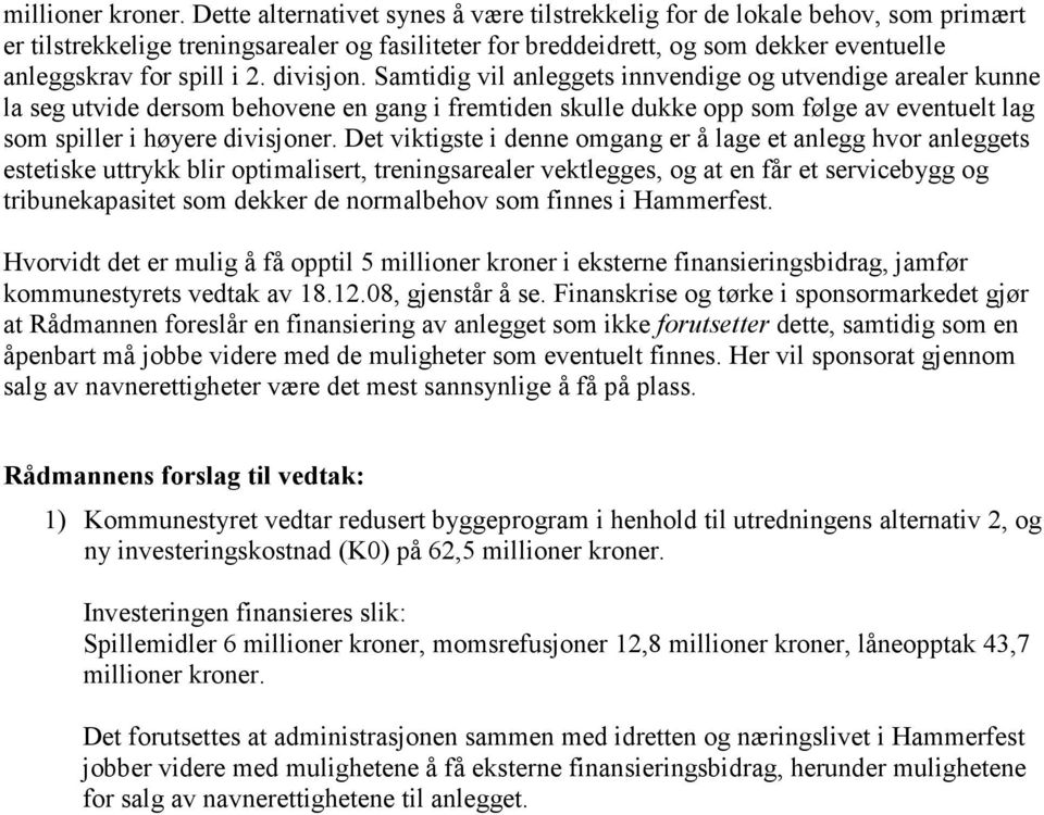 divisjon. Samtidig vil anleggets innvendige og utvendige arealer kunne la seg utvide dersom behovene en gang i fremtiden skulle dukke opp som følge av eventuelt lag som spiller i høyere divisjoner.