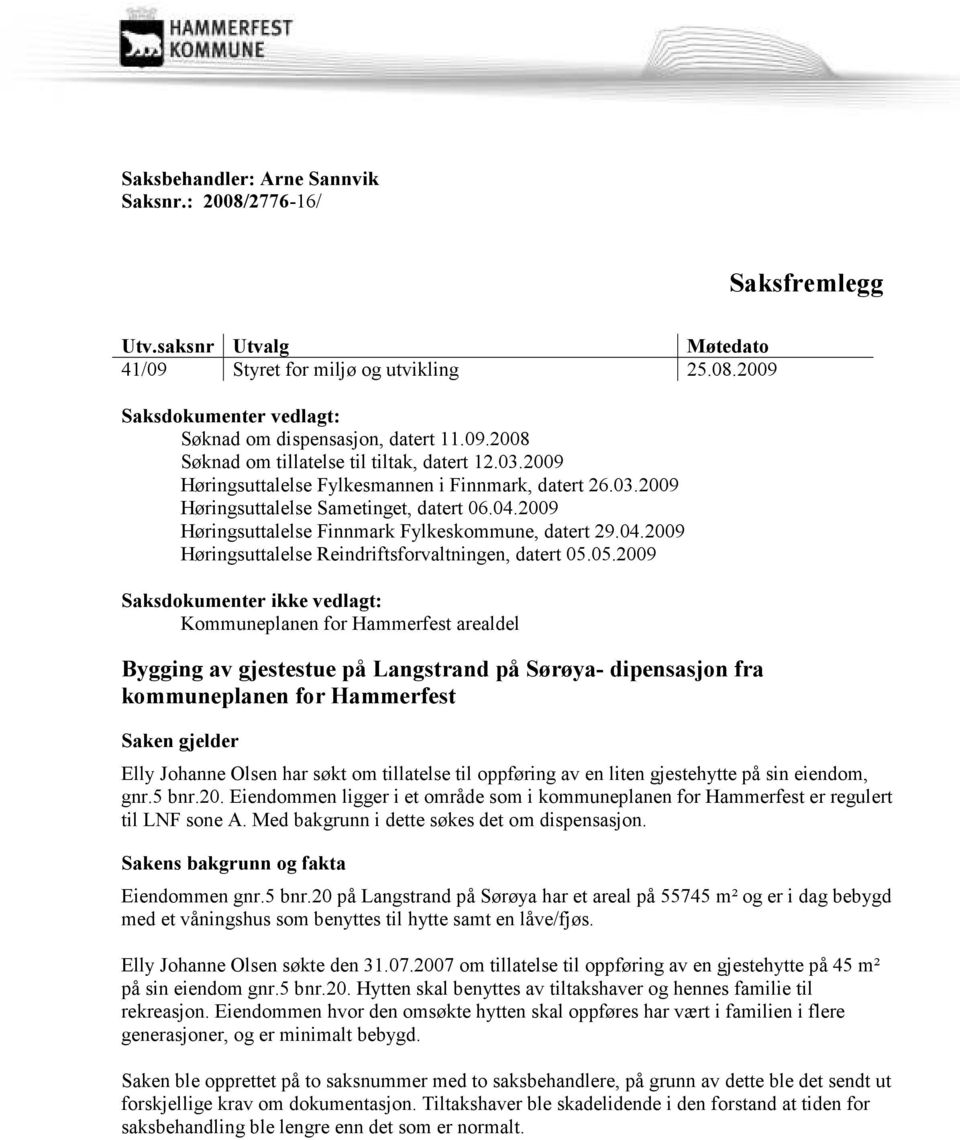 05.2009 Saksdokumenter ikke vedlagt: Kommuneplanen for Hammerfest arealdel Bygging av gjestestue på Langstrand på Sørøya- dipensasjon fra kommuneplanen for Hammerfest Saken gjelder Elly Johanne Olsen