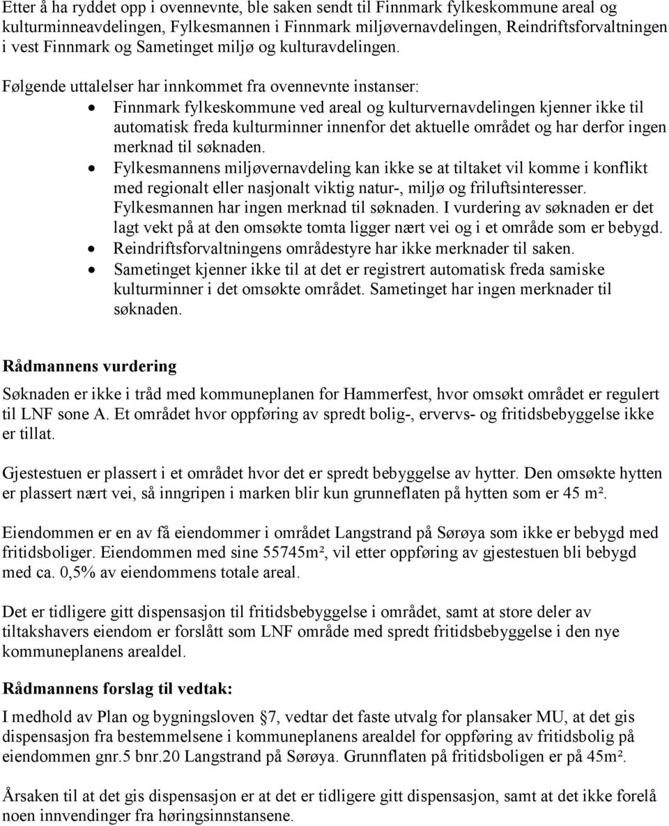 Følgende uttalelser har innkommet fra ovennevnte instanser: Finnmark fylkeskommune ved areal og kulturvernavdelingen kjenner ikke til automatisk freda kulturminner innenfor det aktuelle området og