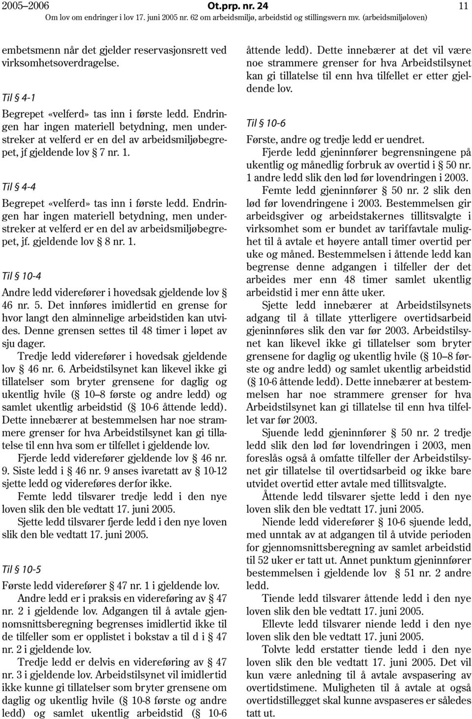 Endringen har ingen materiell betydning, men understreker at velferd er en del av arbeidsmiljøbegrepet, jf. gjeldende lov 8 nr. 1. Til 10-4 Andre ledd viderefører i hovedsak gjeldende lov 46 nr. 5.