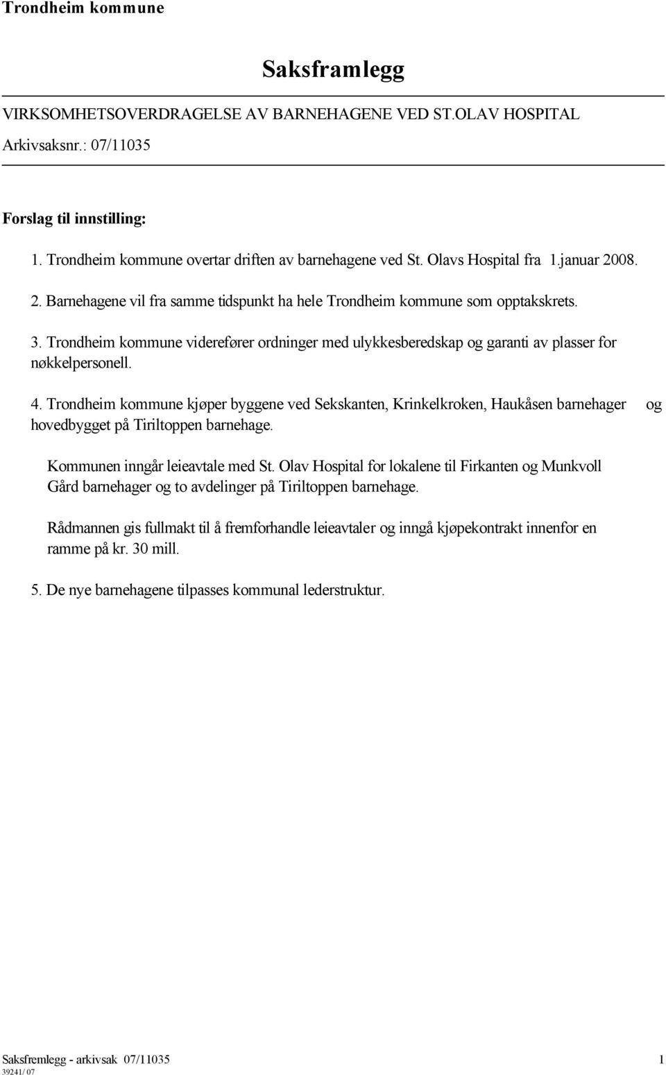 Trondheim kommune viderefører ordninger med ulykkesberedskap og garanti av plasser for nøkkelpersonell. 4.