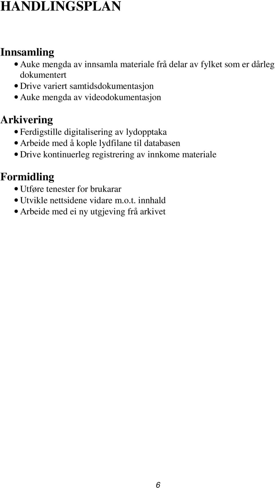 lydopptaka Arbeide med å kople lydfilane til databasen Drive kontinuerleg registrering av innkome materiale