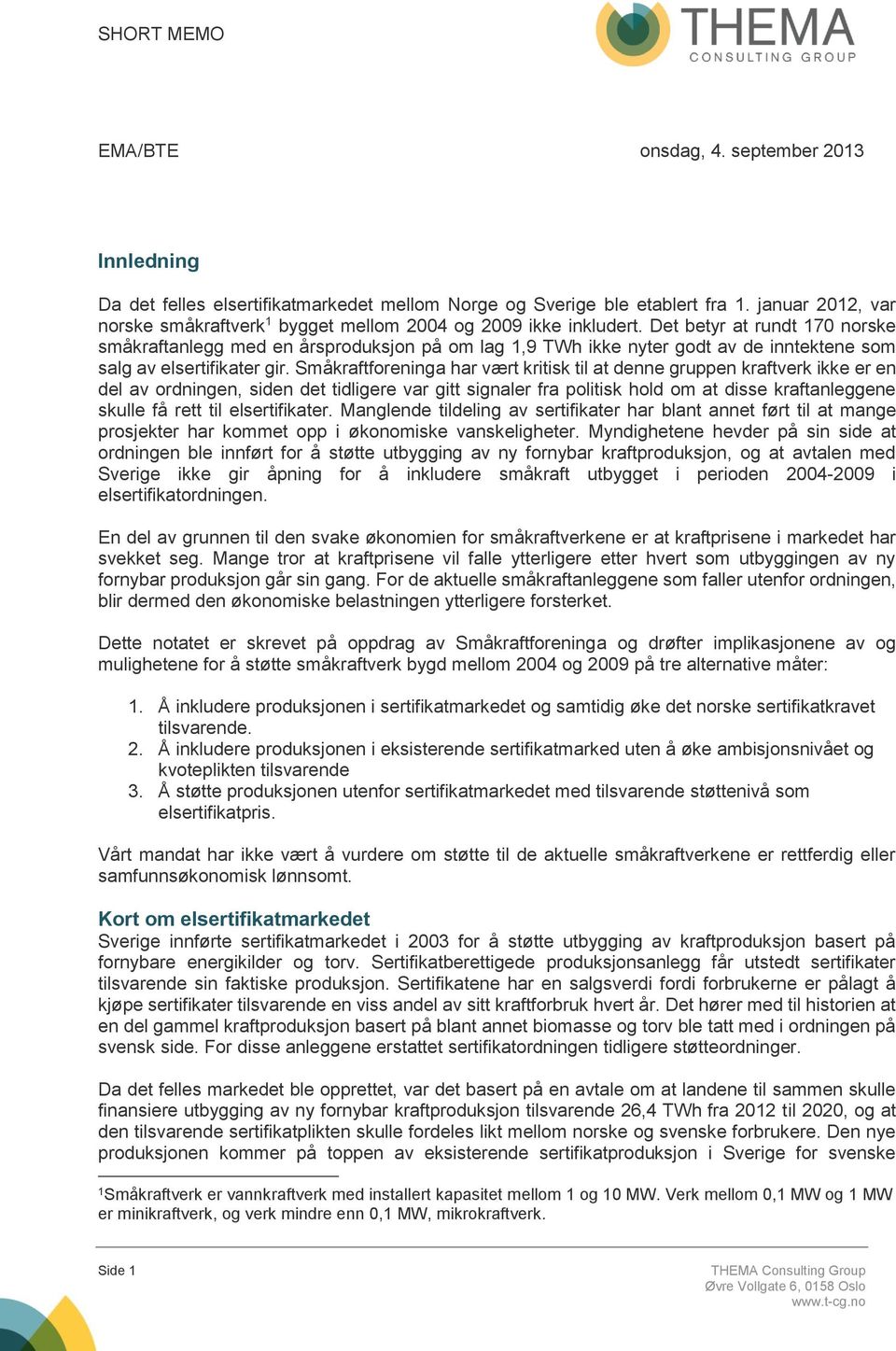 Det betyr at rundt 170 norske småkraftanlegg med en årsproduksjon på om lag 1,9 TWh ikke nyter godt av de inntektene som salg av elsertifikater gir.