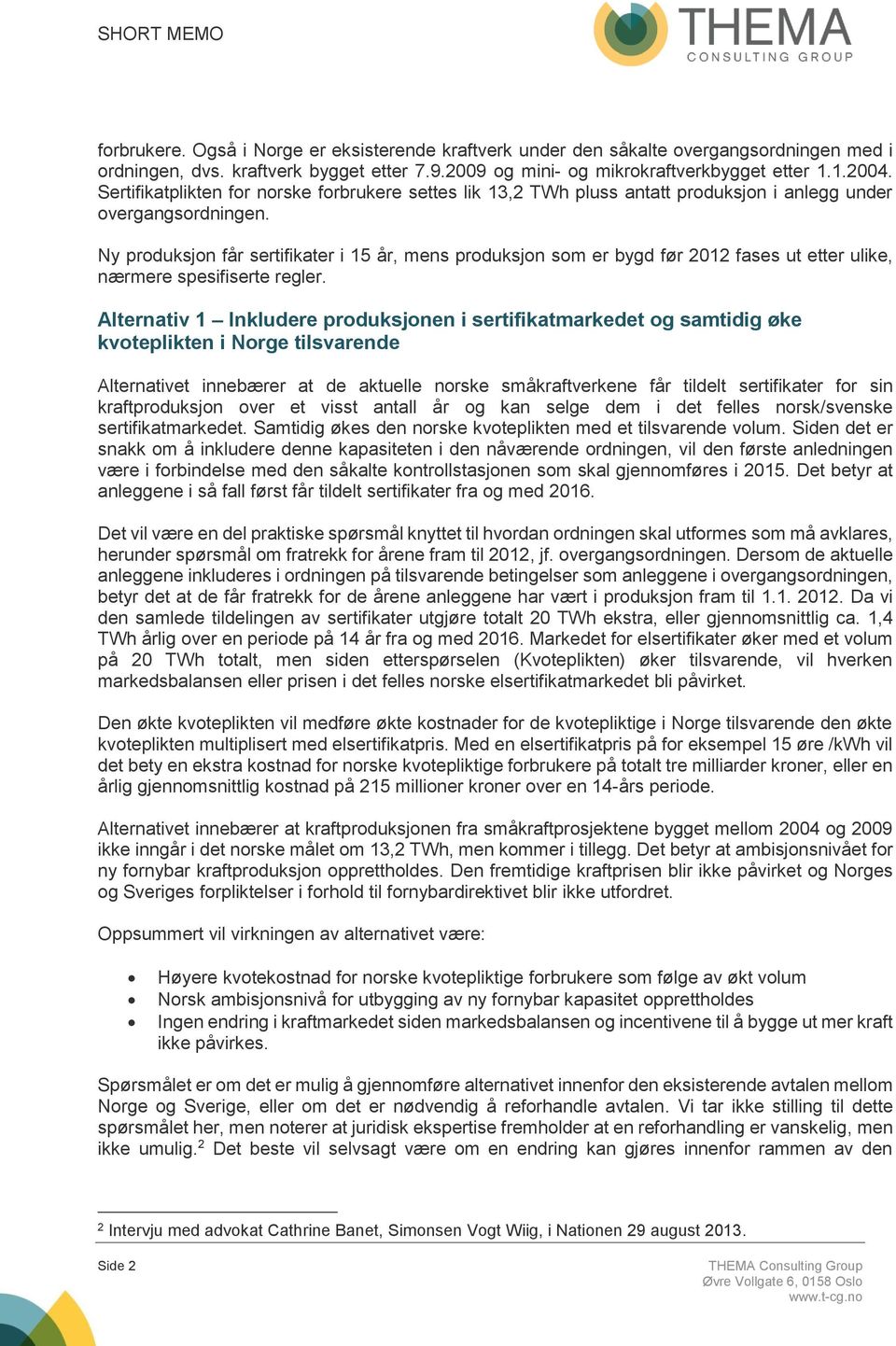 Ny produksjon får sertifikater i 15 år, mens produksjon som er bygd før 2012 fases ut etter ulike, nærmere spesifiserte regler.