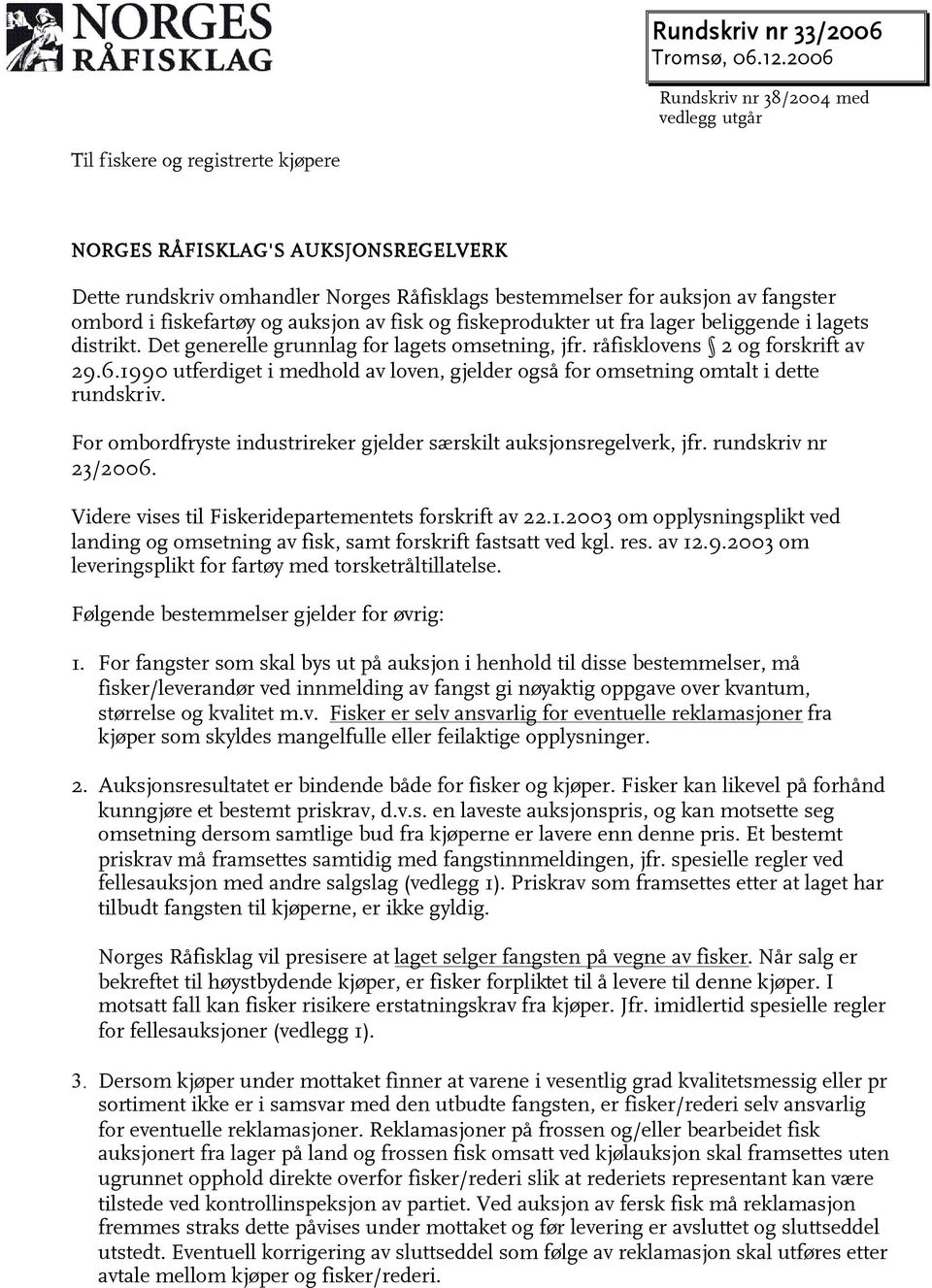 ombord i fiskefartøy og auksjon av fisk og fiskeprodukter ut fra lager beliggende i lagets distrikt. Det generelle grunnlag for lagets omsetning, jfr. råfisklovens 2 og forskrift av 29.6.