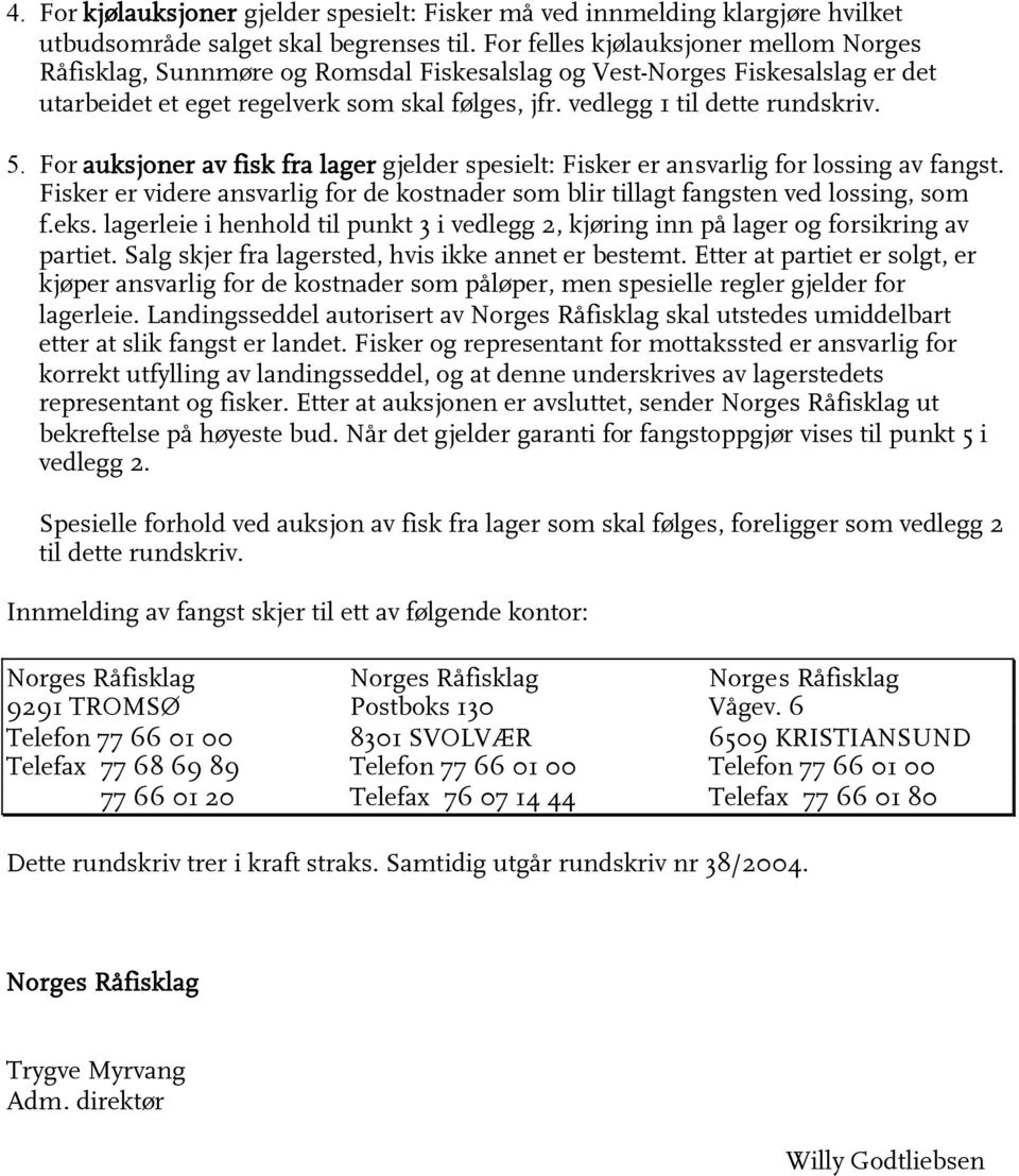 5. For auksjoner av fisk fra lager gjelder spesielt: Fisker er ansvarlig for lossing av fangst. Fisker er videre ansvarlig for de kostnader som blir tillagt fangsten ved lossing, som f.eks.