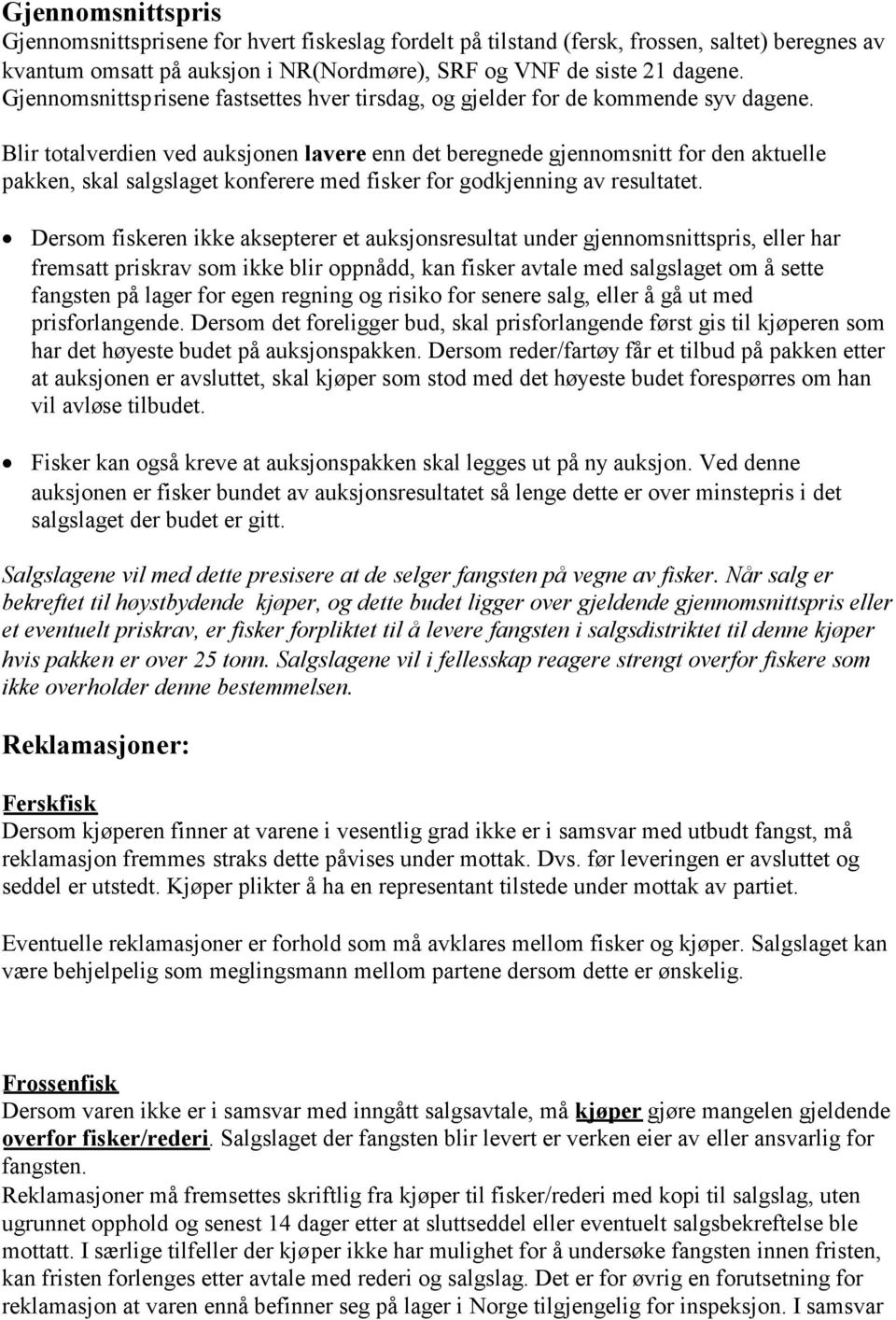 Blir totalverdien ved auksjonen lavere enn det beregnede gjennomsnitt for den aktuelle pakken, skal salgslaget konferere med fisker for godkjenning av resultatet.