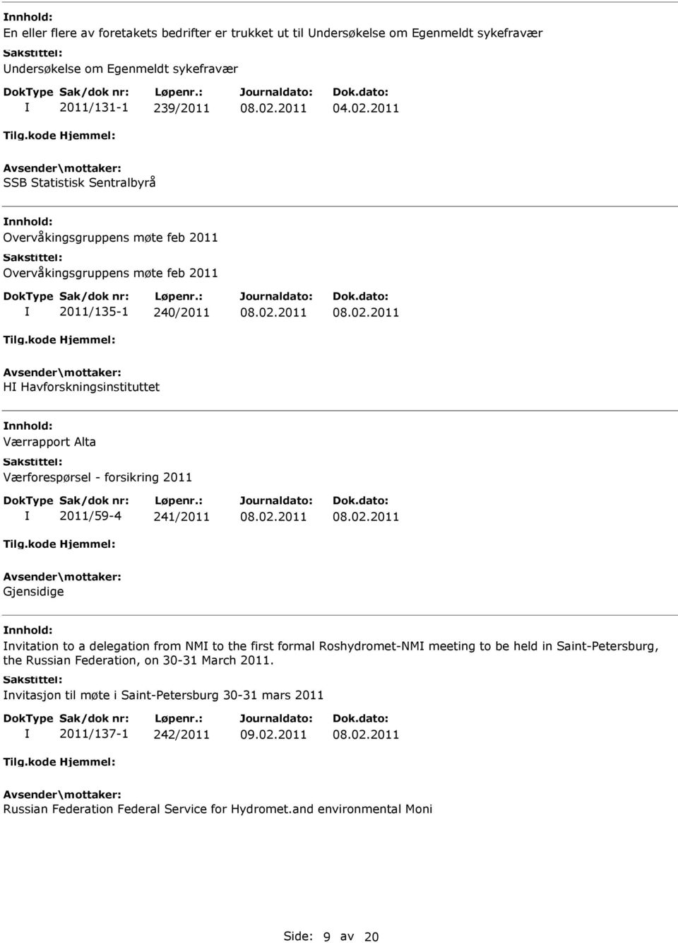 Værforespørsel - forsikring 2011 2011/59-4 241/2011 Gjensidige nvitation to a delegation from NM to the first formal Roshydromet-NM meeting to be held in Saint-etersburg,