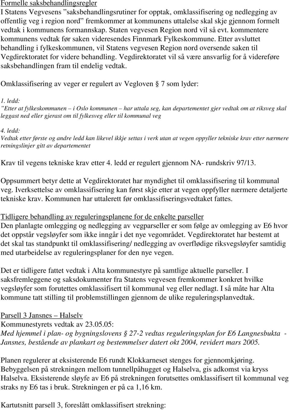 Etter avsluttet behandling i fylkeskommunen, vil Statens vegvesen Region nord oversende saken til Vegdirektoratet for videre behandling.