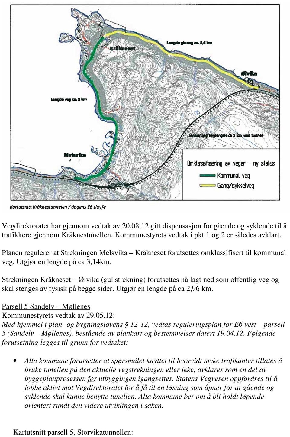 Strekningen Kråkneset Ølvika (gul strekning) forutsettes nå lagt ned som offentlig veg og skal stenges av fysisk på begge sider. Utgjør en lengde på ca 2,96 km.