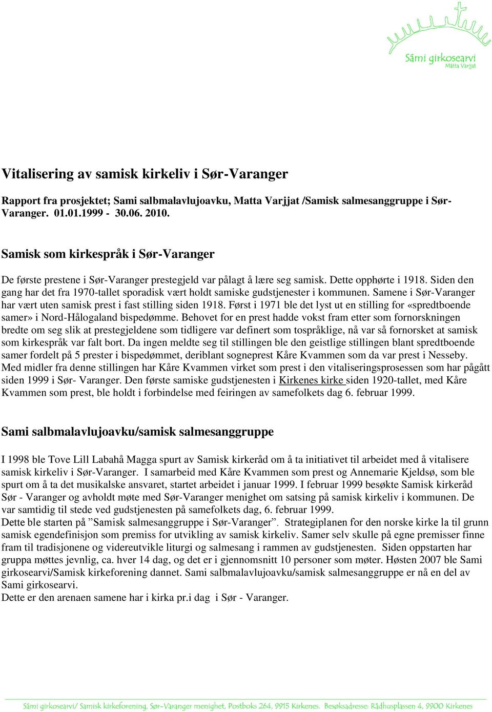 Siden den gang har det fra 1970-tallet sporadisk vært holdt samiske gudstjenester i kommunen. Samene i Sør-Varanger har vært uten samisk prest i fast stilling siden 1918.