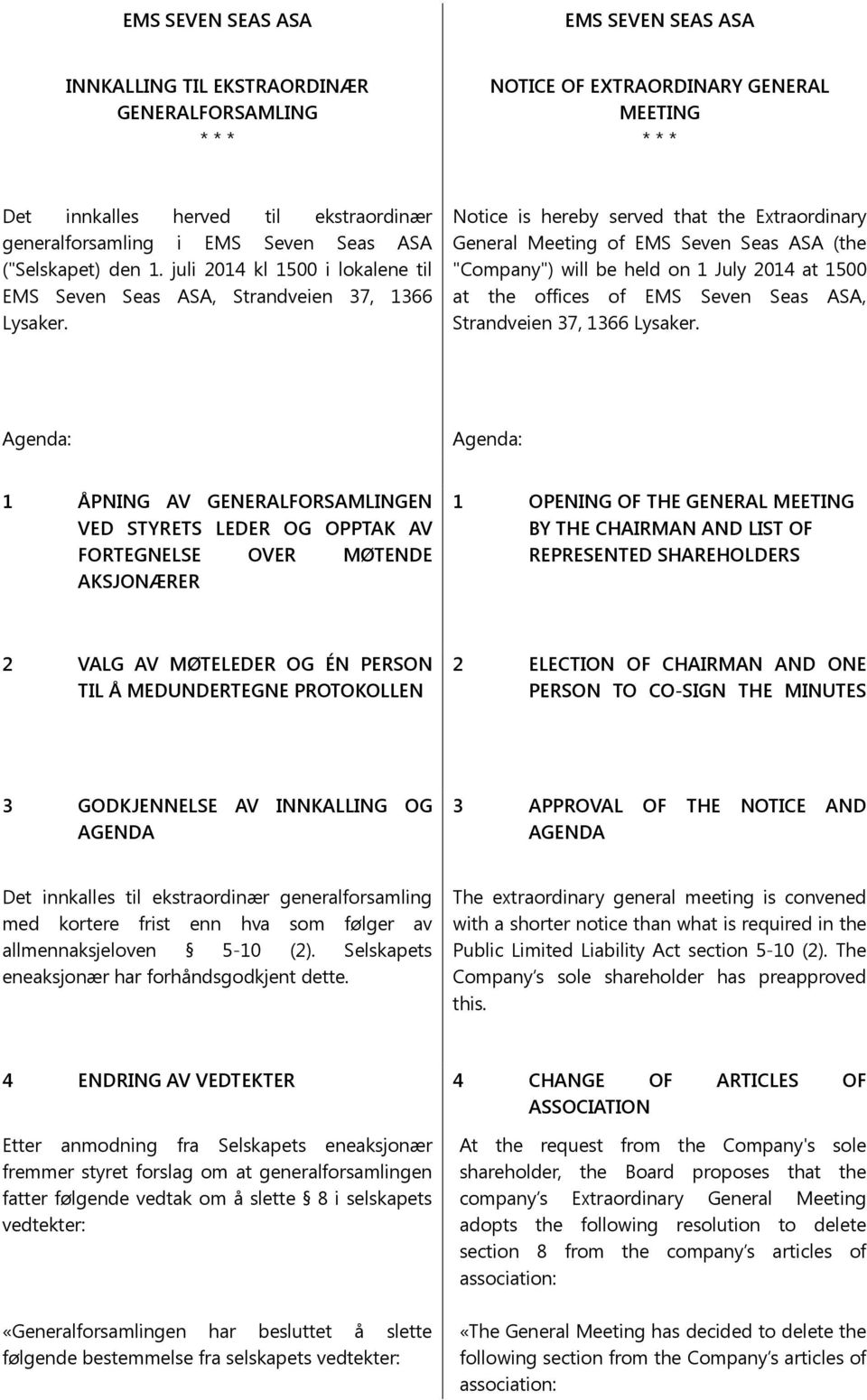 Notice is hereby served that the Extraordinary General Meeting of EMS Seven Seas ASA (the "Company") will be held on 1 July 2014 at 1500 at the offices of EMS Seven Seas ASA, Strandveien 37, 1366