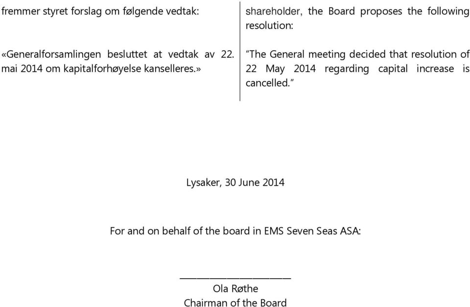 » shareholder, the Board proposes the following resolution: The General meeting decided that