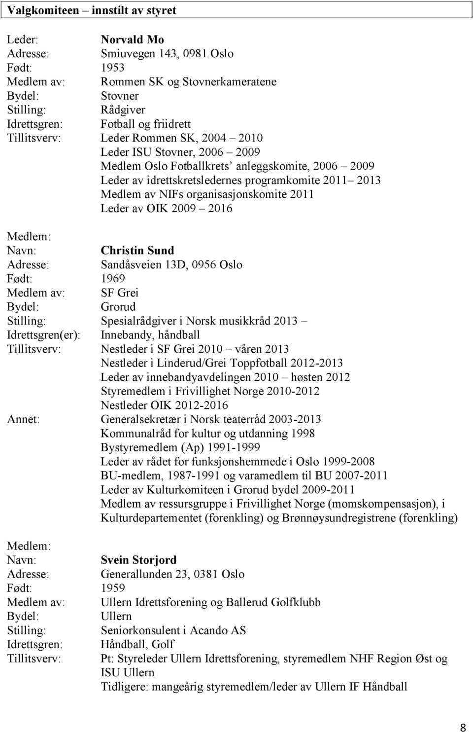 organisasjonskomite 2011 Leder av OIK 2009 2016 Christin Sund Adresse: Sandåsveien 13D, 0956 Oslo Født: 1969 Medlem av: SF Grei Grorud Stilling: Spesialrådgiver i Norsk musikkråd 2013