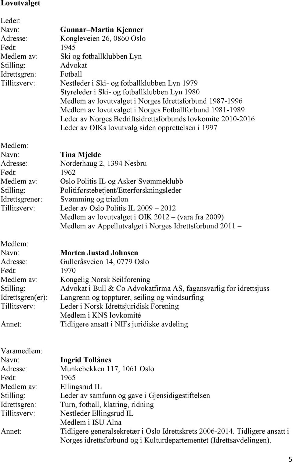 Bedriftsidrettsforbunds lovkomite 2010-2016 Leder av OIKs lovutvalg siden opprettelsen i 1997 Tina Mjelde Adresse: Norderhaug 2, 1394 Nesbru Født: 1962 Medlem av: Oslo Politis IL og Asker Svømmeklubb