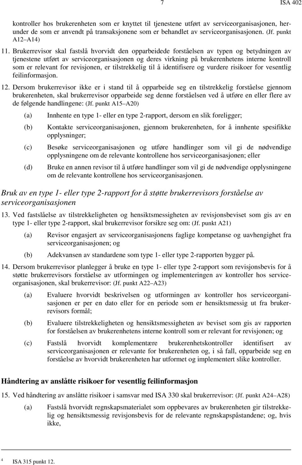 Brukerrevisor skal fastslå hvorvidt den opparbeidede forståelsen av typen og betydningen av tjenestene utført av serviceorganisasjonen og deres virkning på brukerenhetens interne kontroll som er