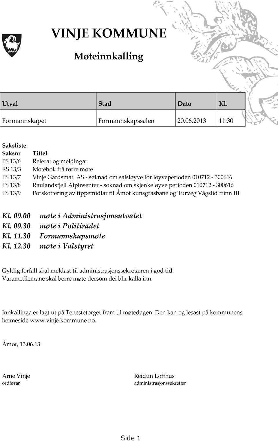 Alpinsenter - søknad om skjenkeløyve perioden 010712-300616 PS 13/9 Forskottering av tippemidlar til Åmot kunsgrasbane og Turveg Vågslid trinn III Kl. 09.00 Kl. 09.30 Kl. 11.30 Kl. 12.