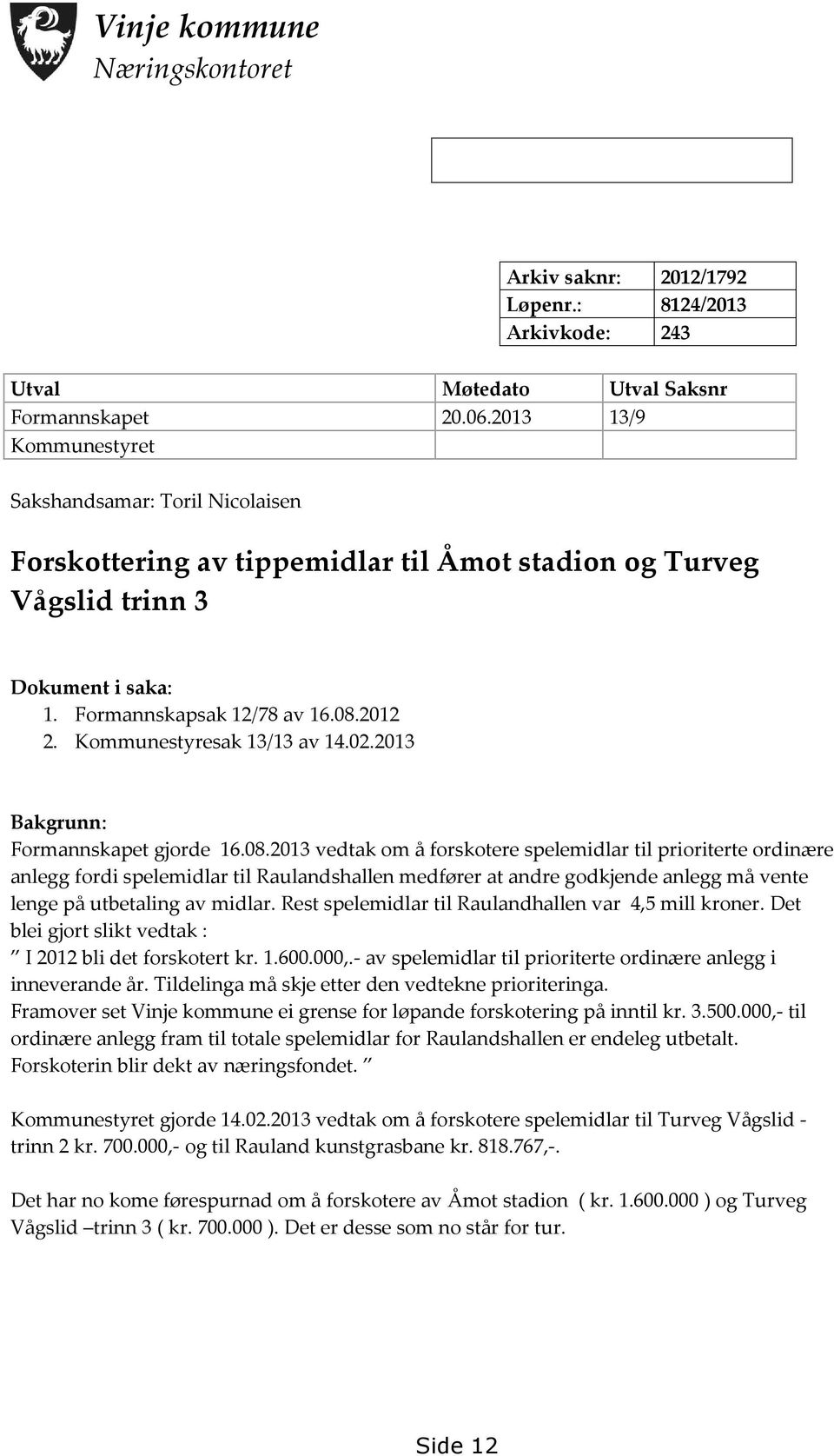 Kommunestyresak 13/13 av 14.02.2013 Bakgrunn: Formannskapet gjorde 16.08.