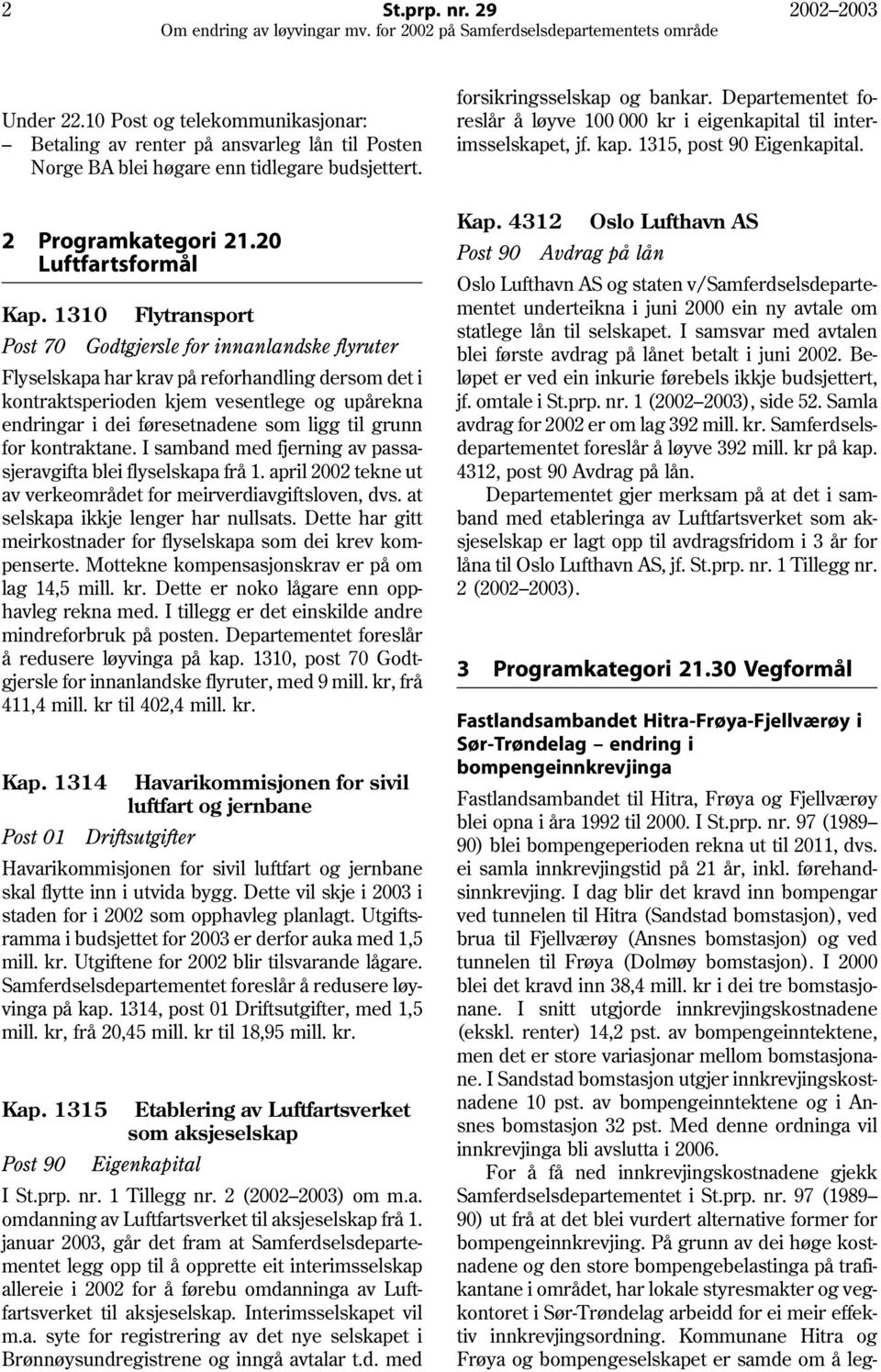 1310 Flytransport Post 70 Godtgjersle for innanlandske flyruter Flyselskapa har krav på reforhandling dersom det i kontraktsperioden kjem vesentlege og upårekna endringar i dei føresetnadene som ligg