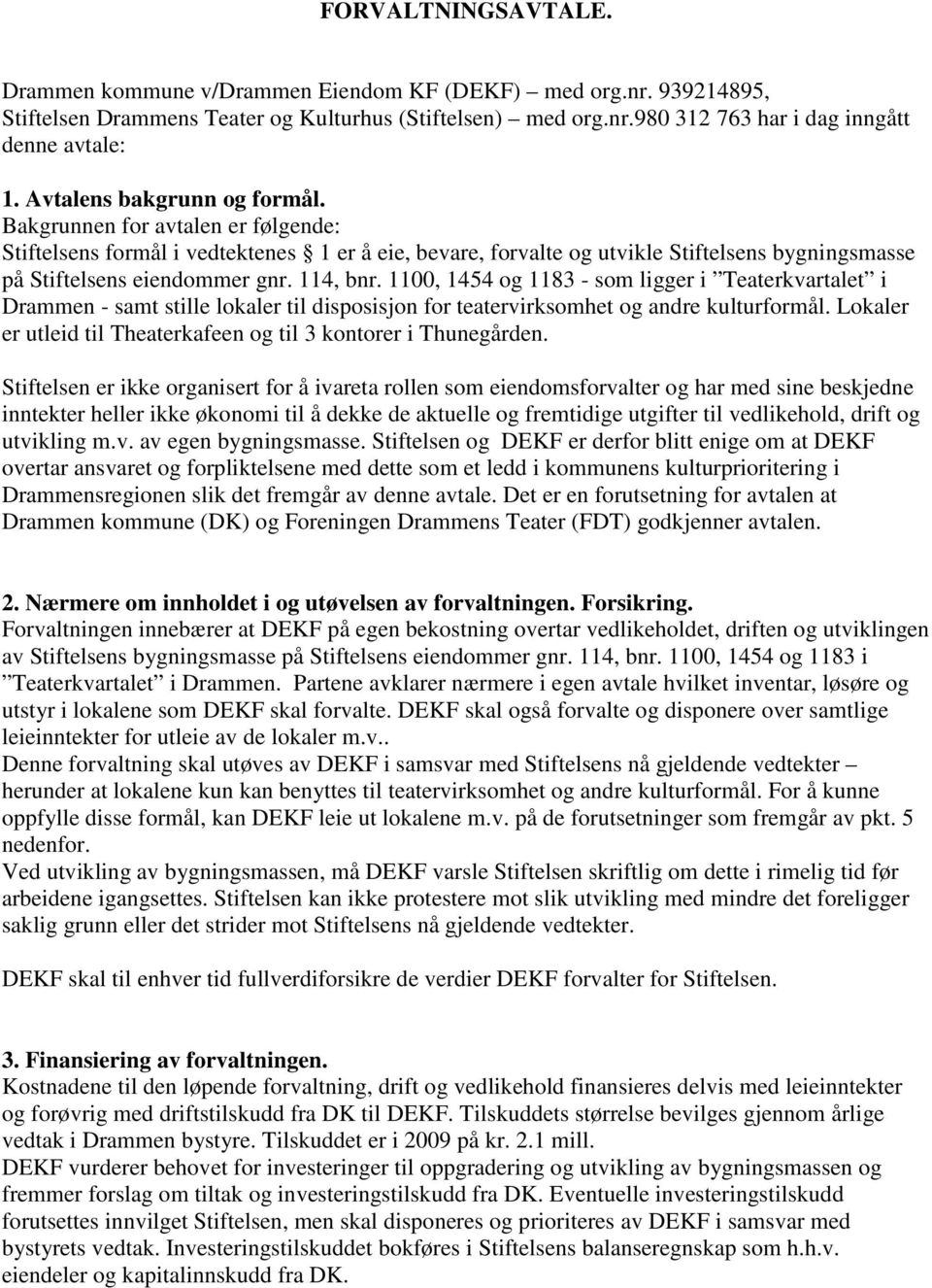 114, bnr. 1100, 1454 og 1183 - som ligger i Teaterkvartalet i Drammen - samt stille lokaler til disposisjon for teatervirksomhet og andre kulturformål.