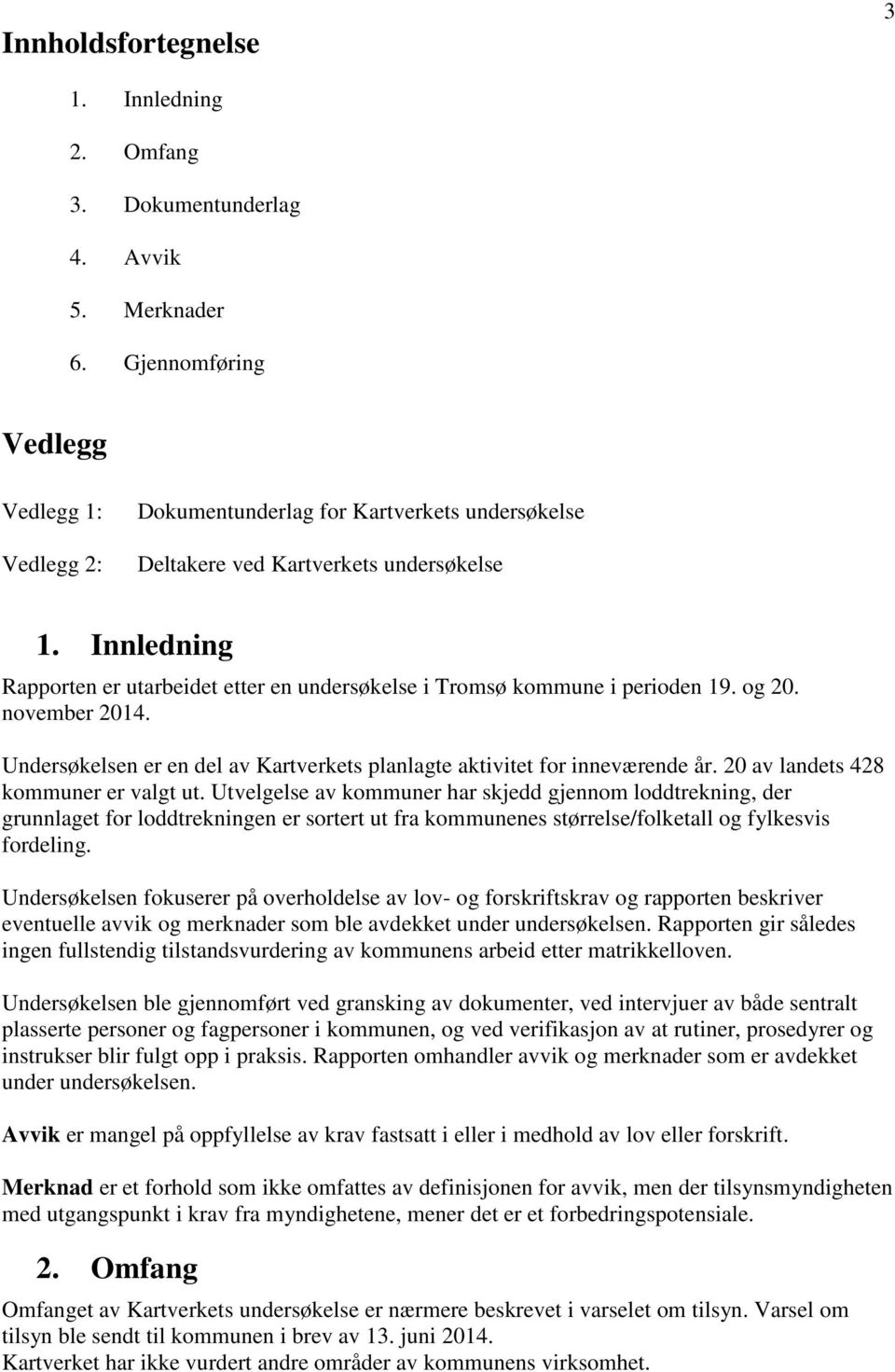 Innledning Rapporten er utarbeidet etter en undersøkelse i Tromsø kommune i perioden 19. og 20. november 2014. Undersøkelsen er en del av Kartverkets planlagte aktivitet for inneværende år.
