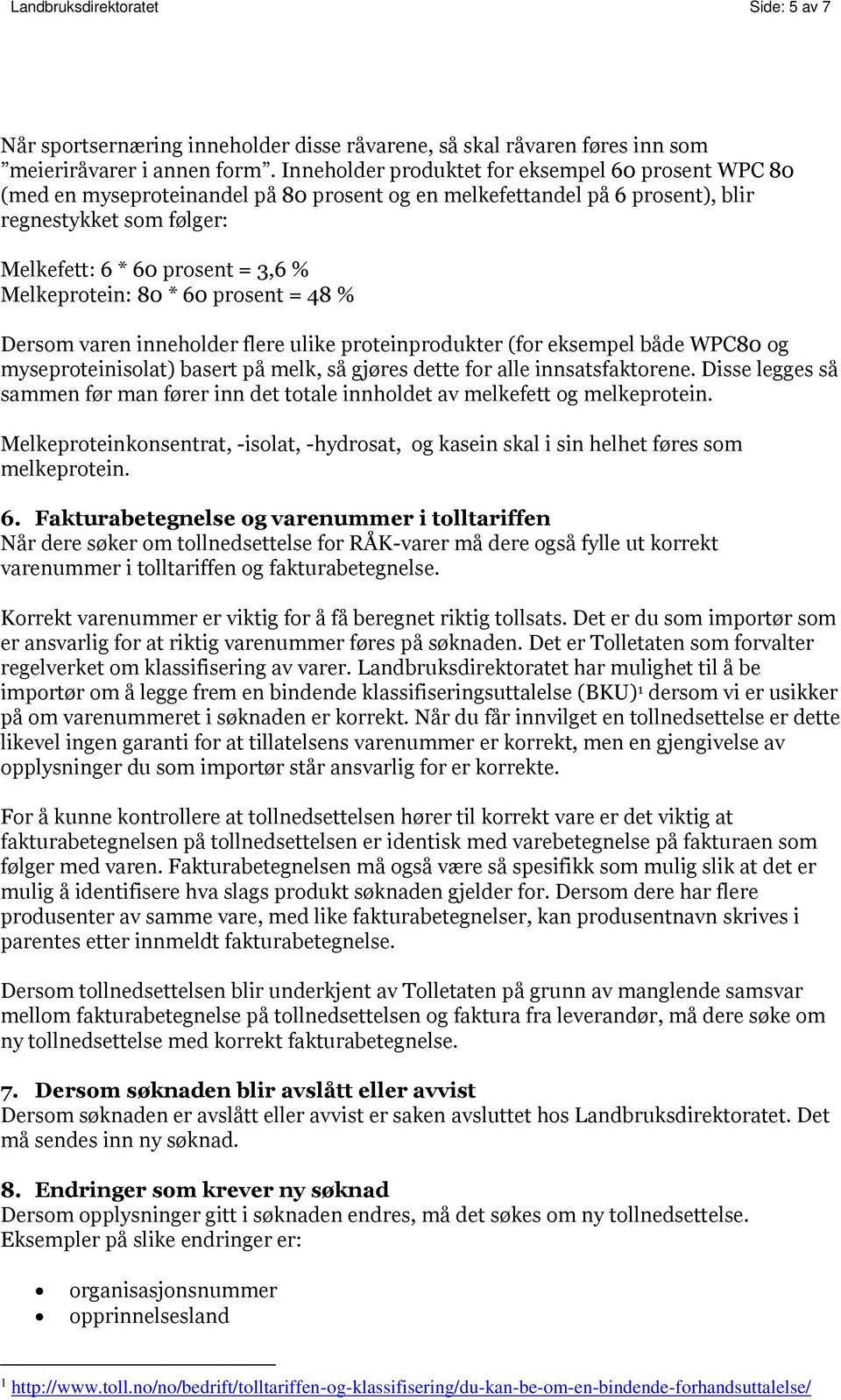 Melkeprotein: 80 * 60 prosent = 48 % Dersom varen inneholder flere ulike proteinprodukter (for eksempel både WPC80 og myseproteinisolat) basert på melk, så gjøres dette for alle innsatsfaktorene.