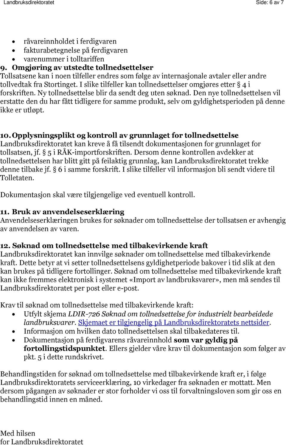 I slike tilfeller kan tollnedsettelser omgjøres etter 4 i forskriften. Ny tollnedsettelse blir da sendt deg uten søknad.