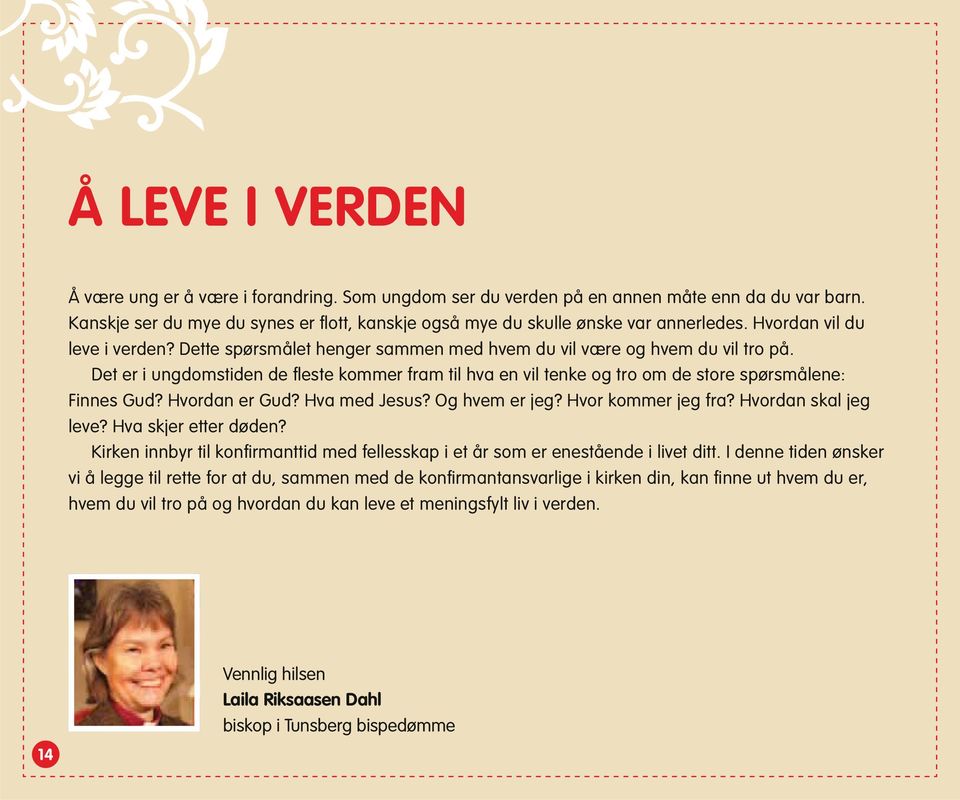 Det er i ungdomstiden de fleste kommer fram til hva en vil tenke og tro om de store spørsmålene: Finnes Gud? Hvordan er Gud? Hva med Jesus? Og hvem er jeg? Hvor kommer jeg fra? Hvordan skal jeg leve?